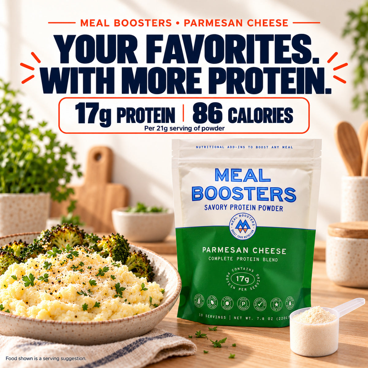 Meal Boosters Parmesan Cheese pouch and scoop beside mashed potatoes and roasted vegetables. Your favorites, with more protein: 17 g protein and 86 calories per 21 g serving of powder.